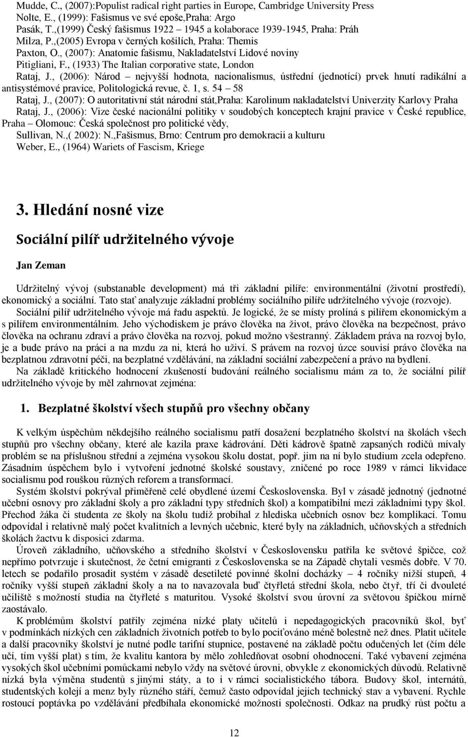 , (2007): Anatomie fašismu, Nakladatelství Lidové noviny Pitigliani, F., (1933) The Italian corporative state, London Rataj, J.
