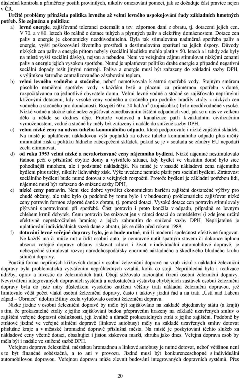 zápornou daní z obratu, tj. dotacemi jejich cen. V 70. a v 80. letech šlo reálně o dotace tuhých a plynných paliv a elektřiny domácnostem. Dotace cen paliv a energie je ekonomicky neodůvodnitelná.