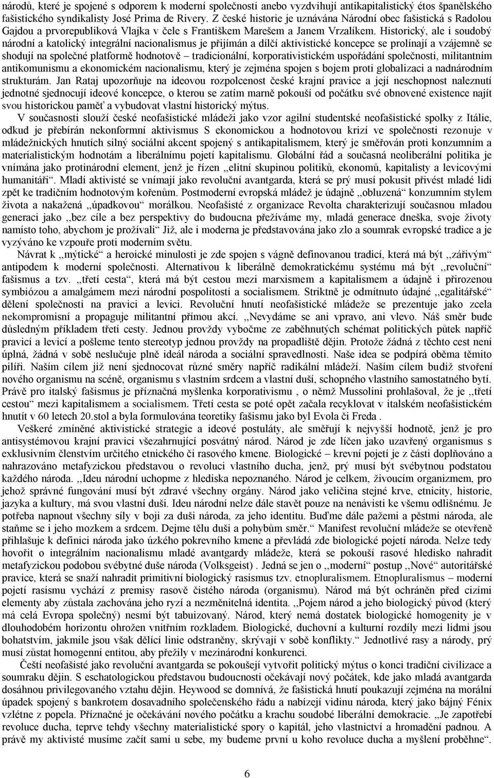 Historický, ale i soudobý národní a katolický integrální nacionalismus je přijímán a dílčí aktivistické koncepce se prolínají a vzájemně se shodují na společné platformě hodnotově tradicionální,