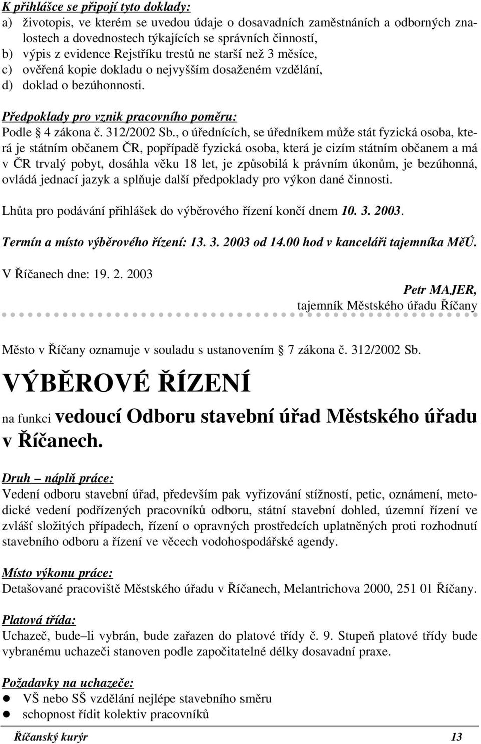 , o úřednících, se úředníkem může stát fyzická osoba, která je státním občanem ČR, popřípadě fyzická osoba, která je cizím státním občanem a má v ČR trvalý pobyt, dosáhla věku 18 let, je způsobilá k