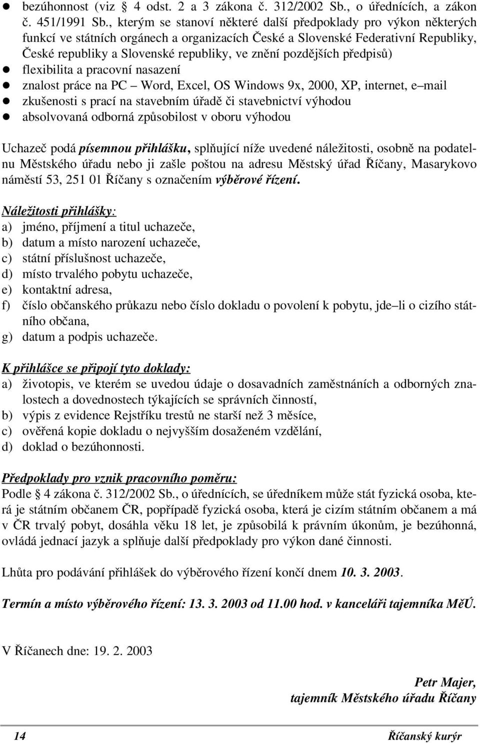 pozdějších předpisů) # flexibilita a pracovní nasazení # znalost práce na PC Word, Excel, OS Windows 9x, 2000, XP, internet, e mail # zkušenosti s prací na stavebním úřadě či stavebnictví výhodou #