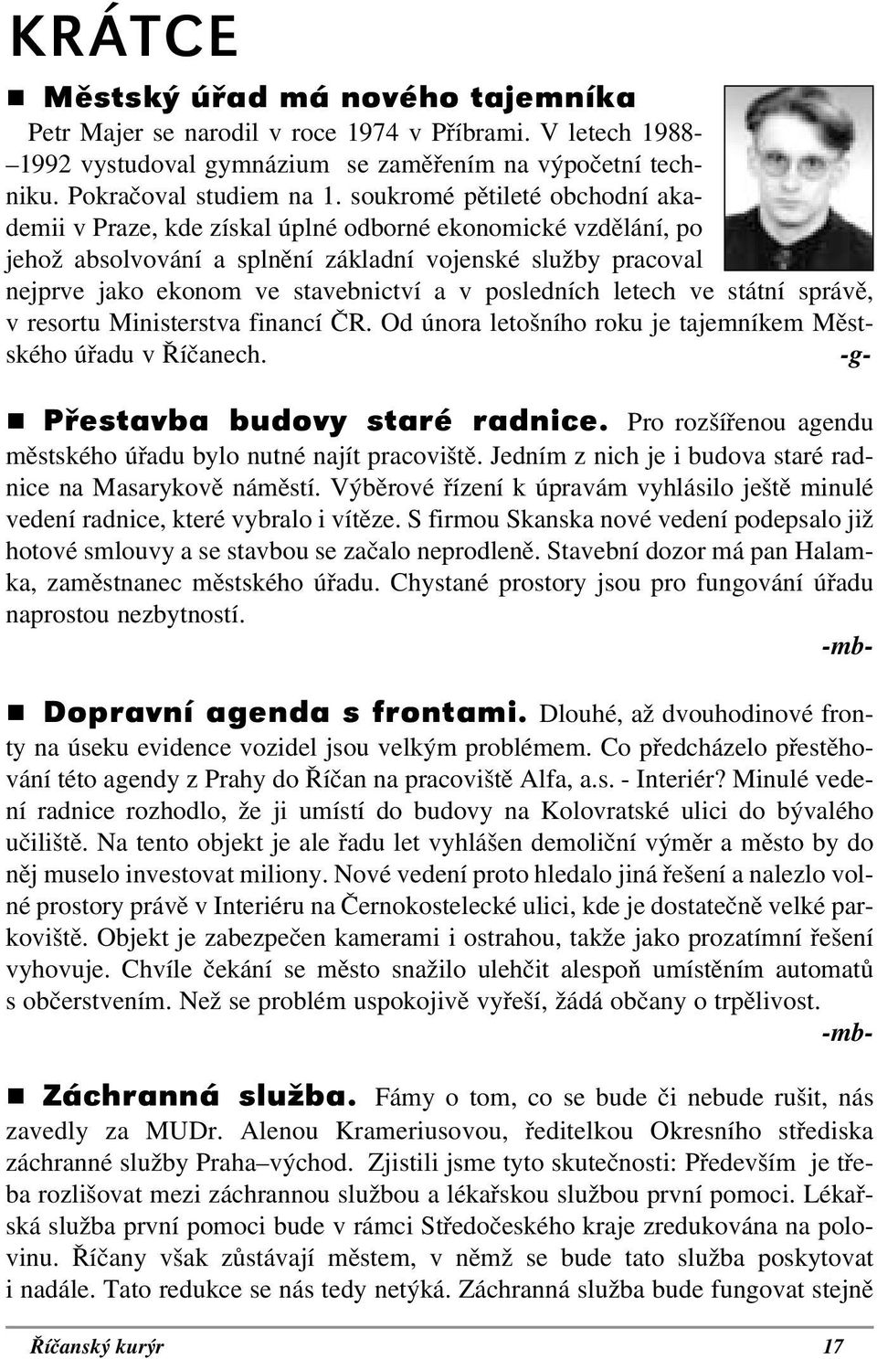 posledních letech ve státní správě, v resortu Ministerstva financí ČR. Od února letošního roku je tajemníkem Městského úřadu v Říčanech. -g- $ Přestavba budovy staré radnice.