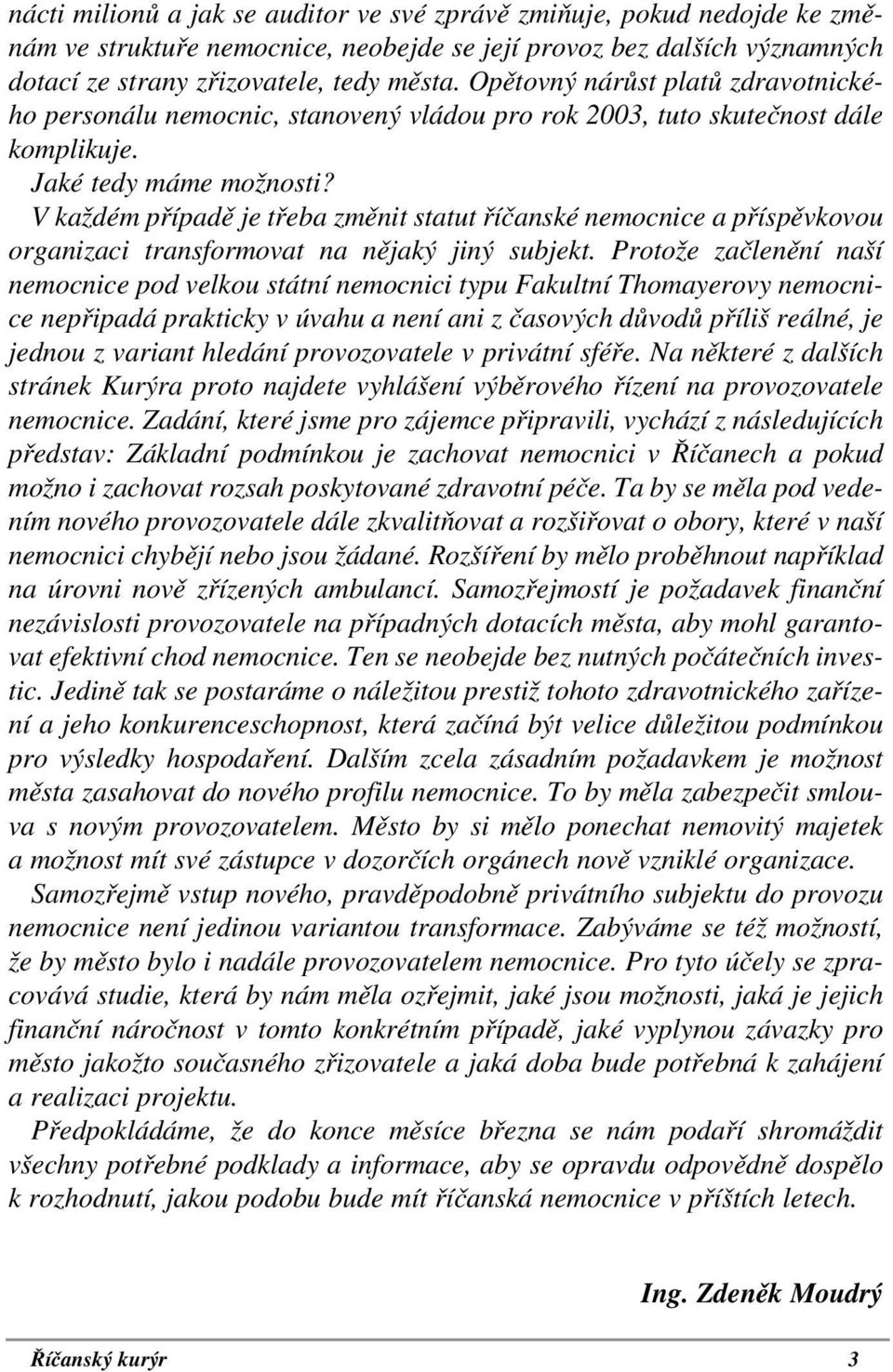 V každém případě je třeba změnit statut říčanské nemocnice a příspěvkovou organizaci transformovat na nějaký jiný subjekt.