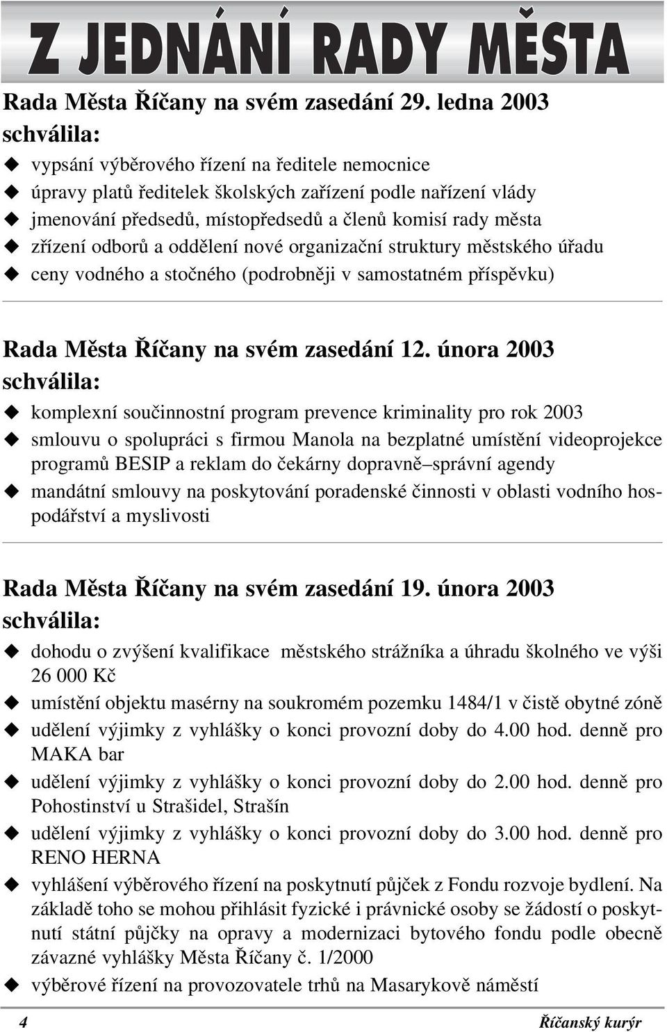 ceny vodného a stočného (podrobněji v samostatném příspěvku) Rada Města Říčany na svém zasedání 12. února 2003 schválila:! komplexní součinnostní program prevence kriminality pro rok 2003!