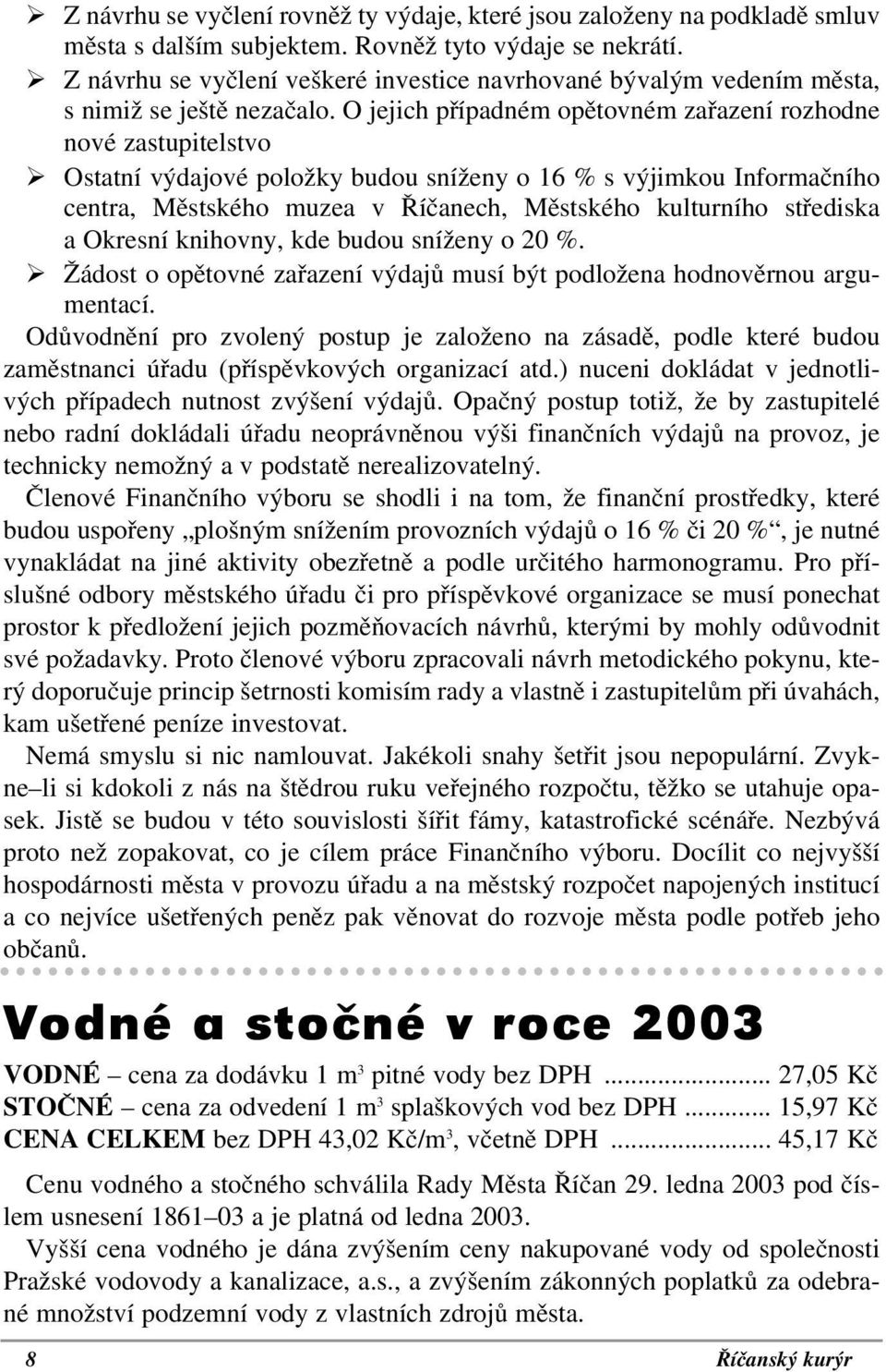 O jejich případném opětovném zařazení rozhodne nové zastupitelstvo " Ostatní výdajové položky budou sníženy o 16 % s výjimkou Informačního centra, Městského muzea v Říčanech, Městského kulturního