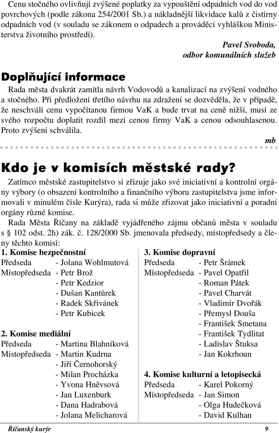 Pavel Svoboda, odbor komunálních služeb Doplňující informace Rada města dvakrát zamítla návrh Vodovodů a kanalizací na zvýšení vodného a stočného.