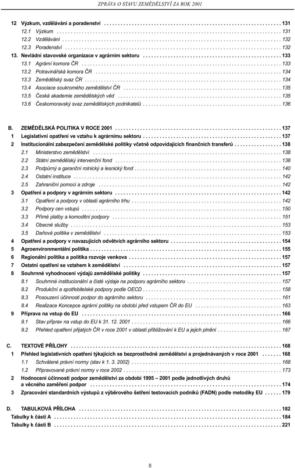 Nevládní stavovské organizace v agrárním sektoru.................................................. 133 13.1 Agrární komora ÈR........................................................................ 133 13.2 Potravináøská komora ÈR.