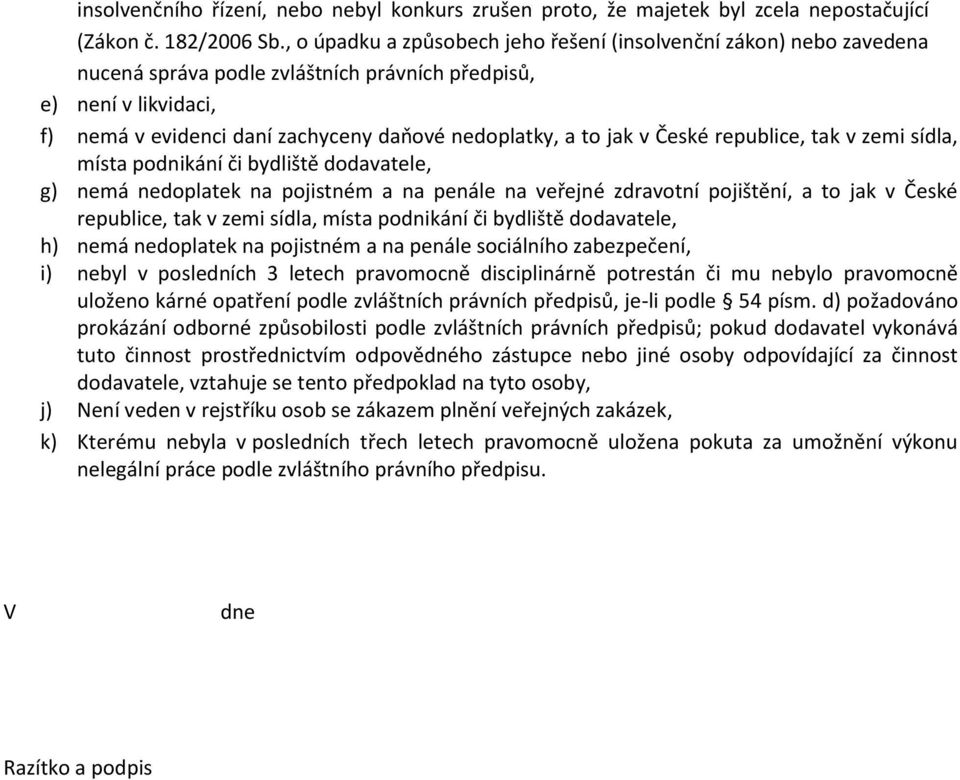 jak v České republice, tak v zemi sídla, místa podnikání či bydliště dodavatele, g) nemá nedoplatek na pojistném a na penále na veřejné zdravotní pojištění, a to jak v České republice, tak v zemi