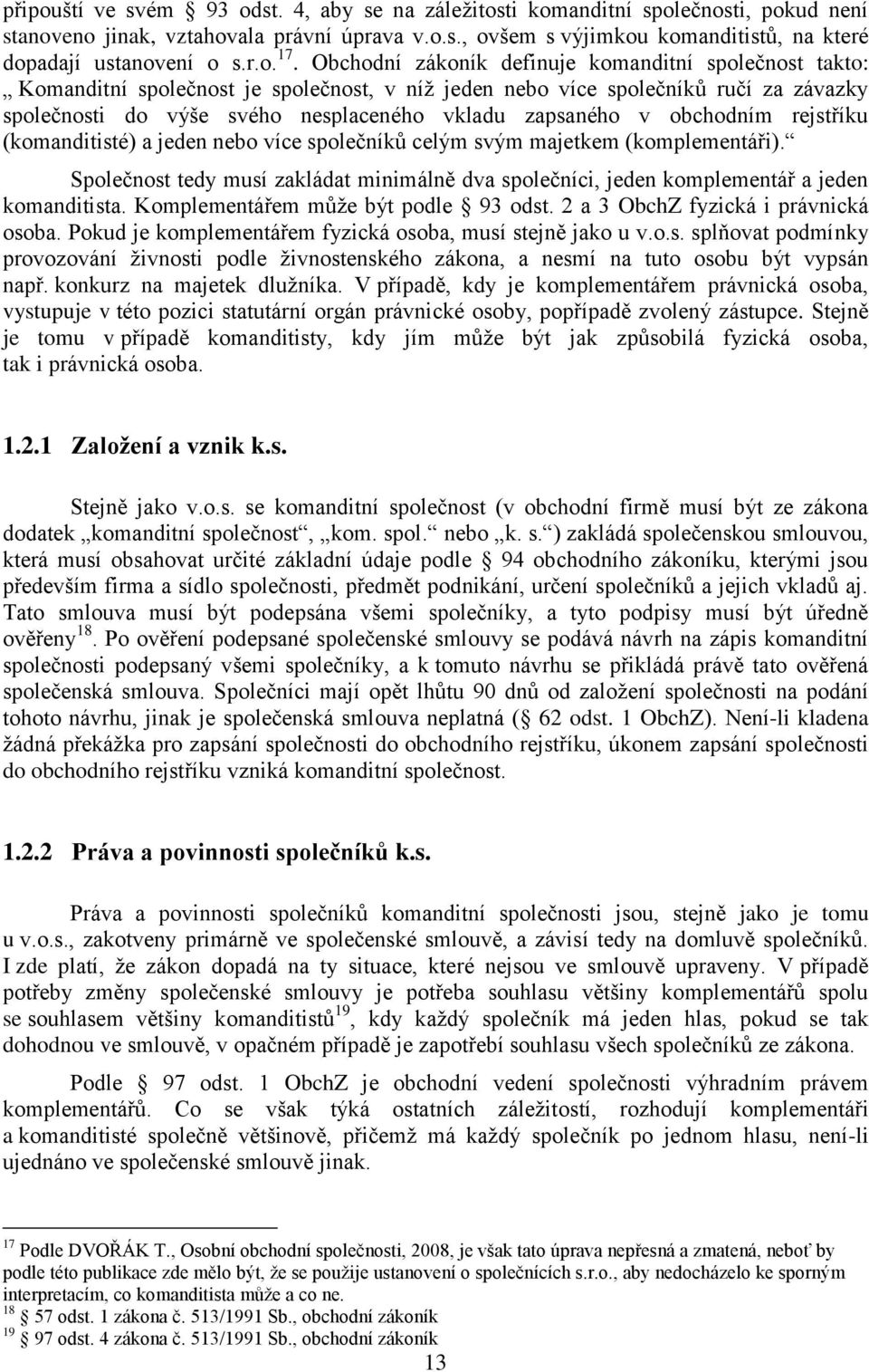 Obchodní zákoník definuje komanditní společnost takto: Komanditní společnost je společnost, v níž jeden nebo více společníků ručí za závazky společnosti do výše svého nesplaceného vkladu zapsaného v