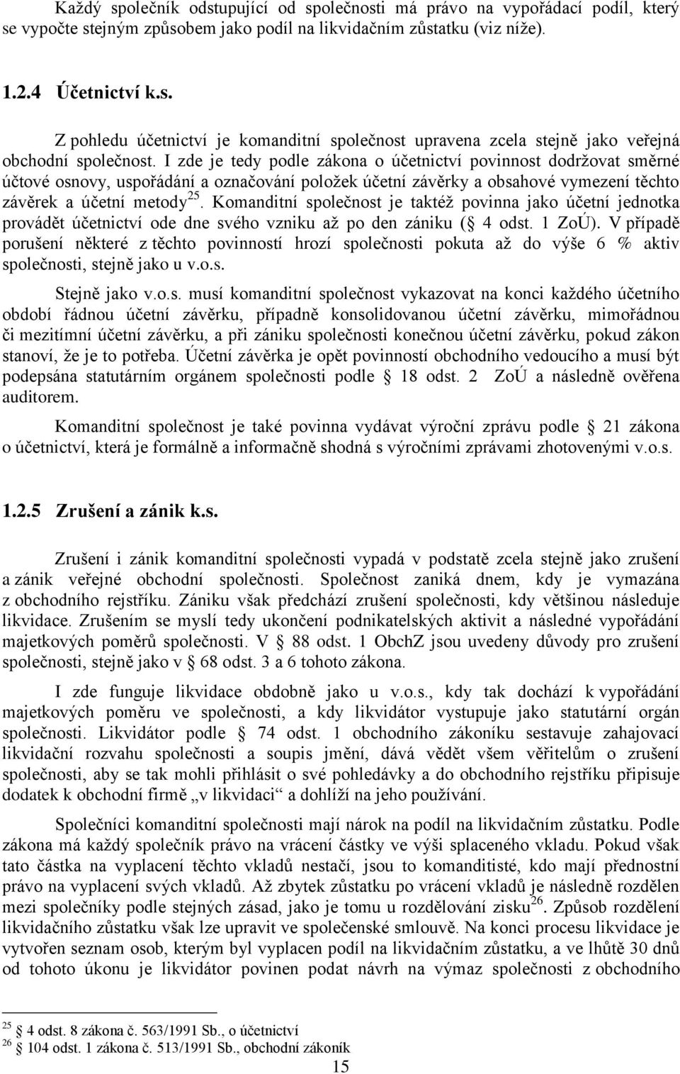 Komanditní společnost je taktéž povinna jako účetní jednotka provádět účetnictví ode dne svého vzniku až po den zániku ( 4 odst. 1 ZoÚ).