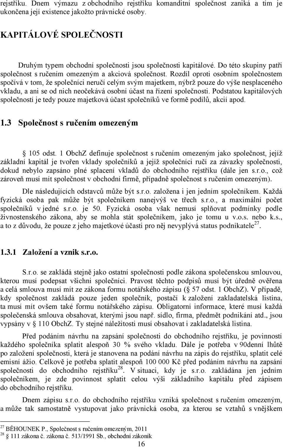 Rozdíl oproti osobním společnostem spočívá v tom, že společníci neručí celým svým majetkem, nýbrž pouze do výše nesplaceného vkladu, a ani se od nich neočekává osobní účast na řízení společnosti.