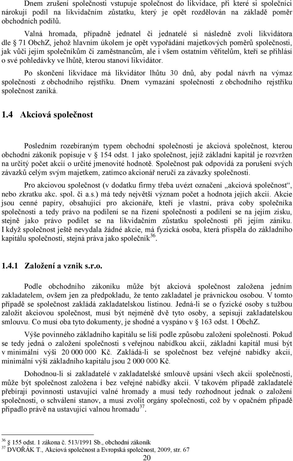 zaměstnancům, ale i všem ostatním věřitelům, kteří se přihlásí o své pohledávky ve lhůtě, kterou stanoví likvidátor.