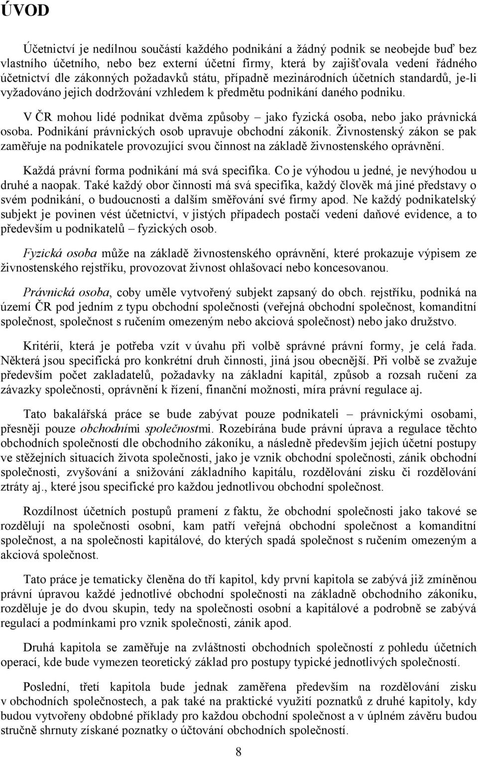 V ČR mohou lidé podnikat dvěma způsoby jako fyzická osoba, nebo jako právnická osoba. Podnikání právnických osob upravuje obchodní zákoník.