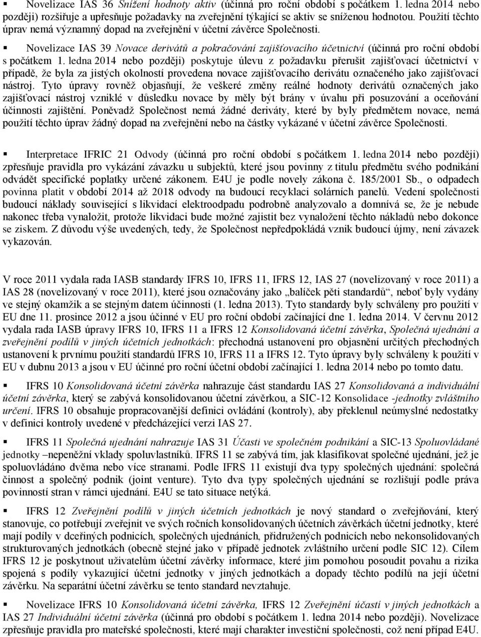 ledna 2014 nebo později) poskytuje úlevu z požadavku přerušit zajišťovací účetnictví v případě, že byla za jistých okolností provedena novace zajišťovacího derivátu označeného jako zajišťovací