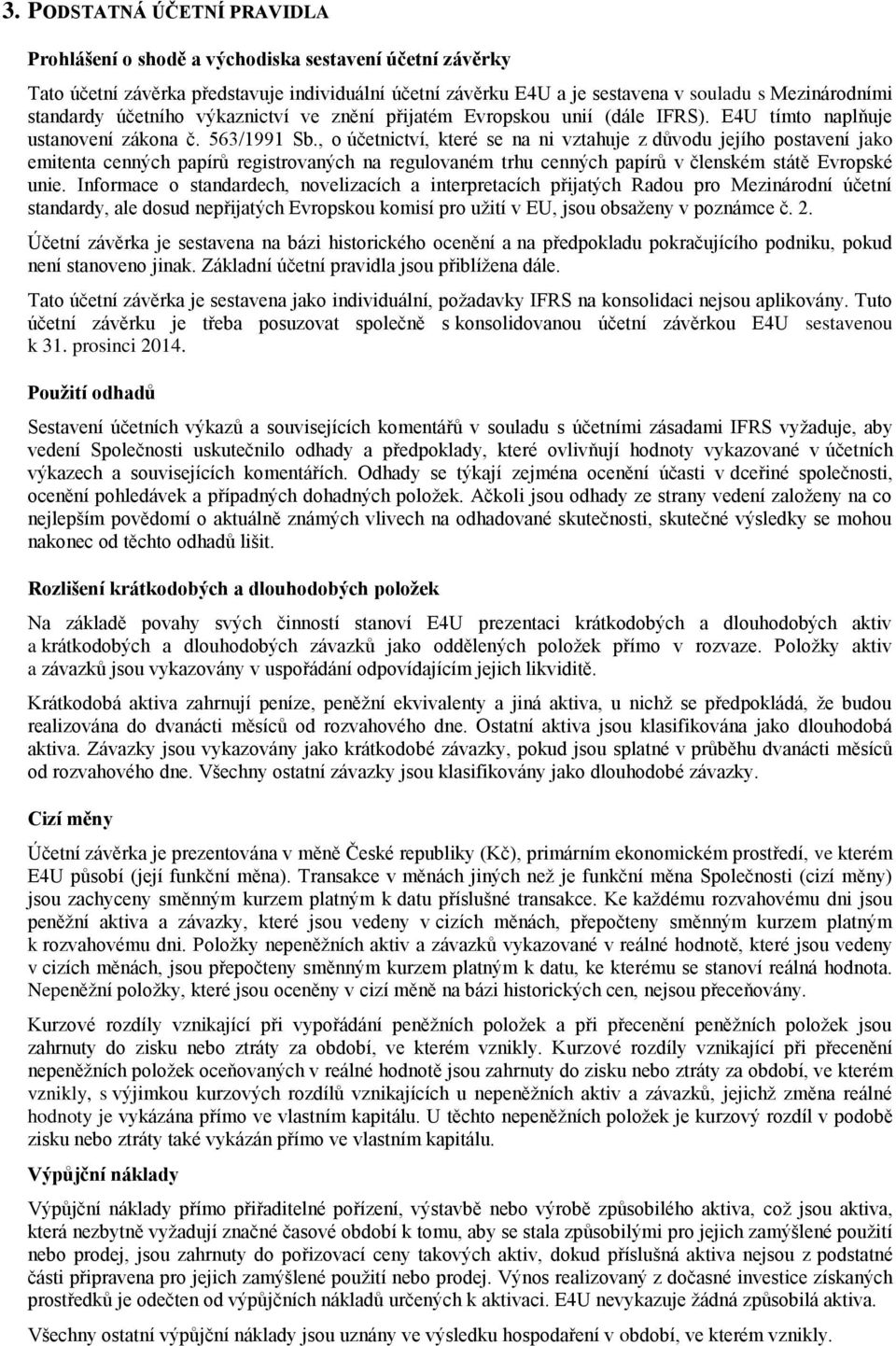 , o účetnictví, které se na ni vztahuje z důvodu jejího postavení jako emitenta cenných papírů registrovaných na regulovaném trhu cenných papírů v členském státě Evropské unie.