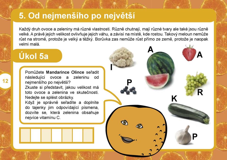 Borůvka zas nemůže růst přímo ze země, protože je naopak velmi malá. Úkol 5a Pomůžete Mandarince Olince seřadit následující ovoce a zeleninu od nejmenšího po největší?