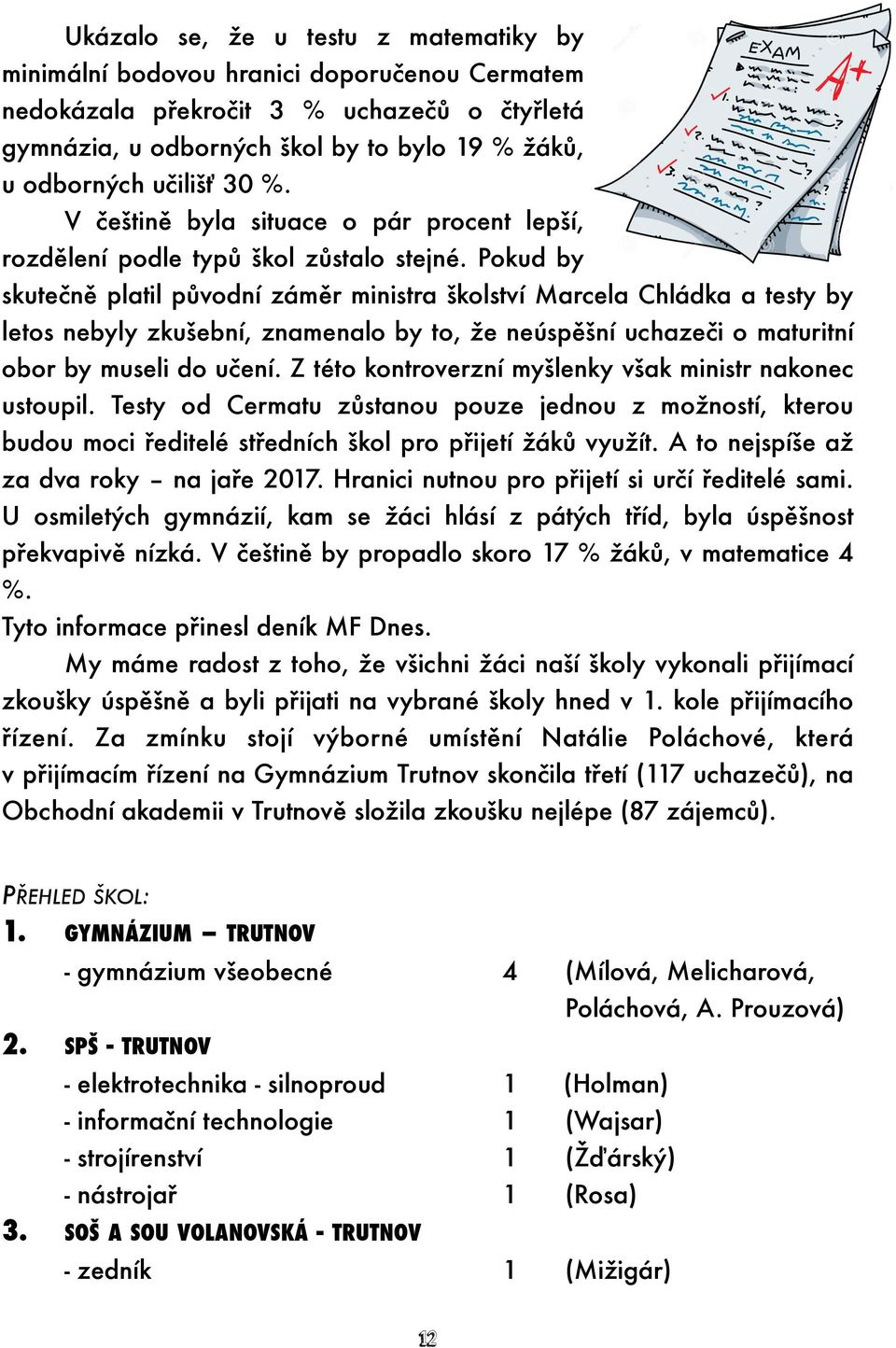 Pokud by skutečně platil původní záměr ministra školství Marcela Chládka a testy by letos nebyly zkušební, znamenalo by to, že neúspěšní uchazeči o maturitní obor by museli do učení.