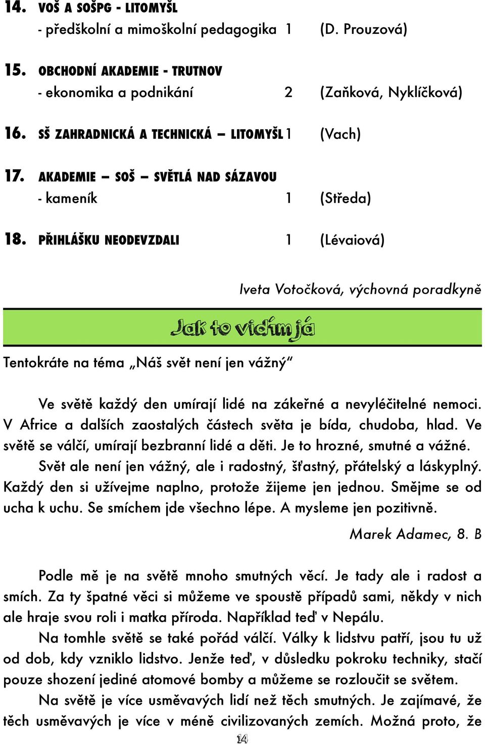 PŘIHLÁŠKU NEODEVZDALI 1 (Lévaiová) Iveta Votočková, výchovná poradkyně Jak to vidím já Tentokráte na téma Náš svět není jen vážný Ve světě každý den umírají lidé na zákeřné a nevyléčitelné nemoci.