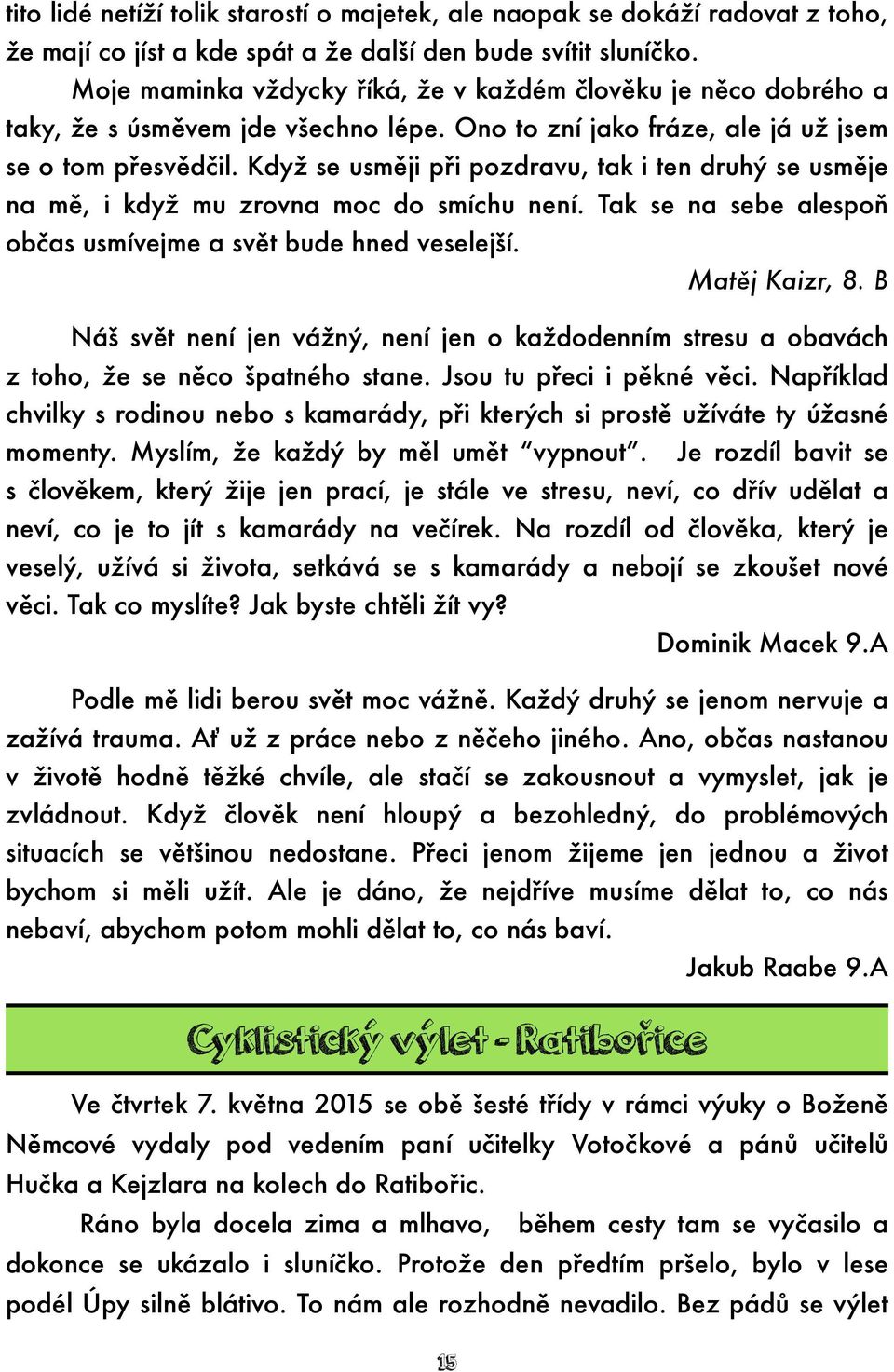 Když se usměji při pozdravu, tak i ten druhý se usměje na mě, i když mu zrovna moc do smíchu není. Tak se na sebe alespoň občas usmívejme a svět bude hned veselejší. Matěj Kaizr, 8.