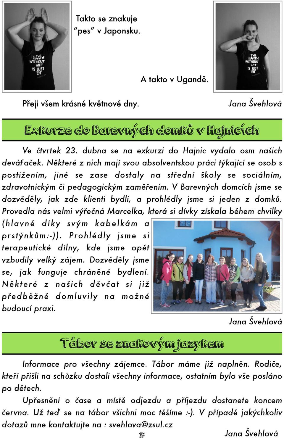 Některé z nich mají svou absolventskou práci týkající se osob s postižením, jiné se zase dostaly na střední školy se sociálním, zdravotnickým či pedagogickým zaměřením.