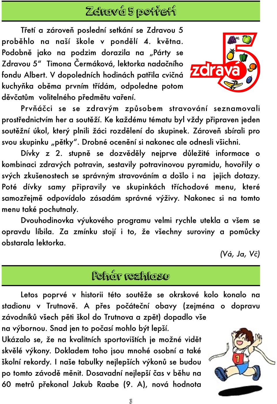 V dopoledních hodinách patřila cvičná kuchyňka oběma prvním třídám, odpoledne potom děvčatům volitelného předmětu vaření.