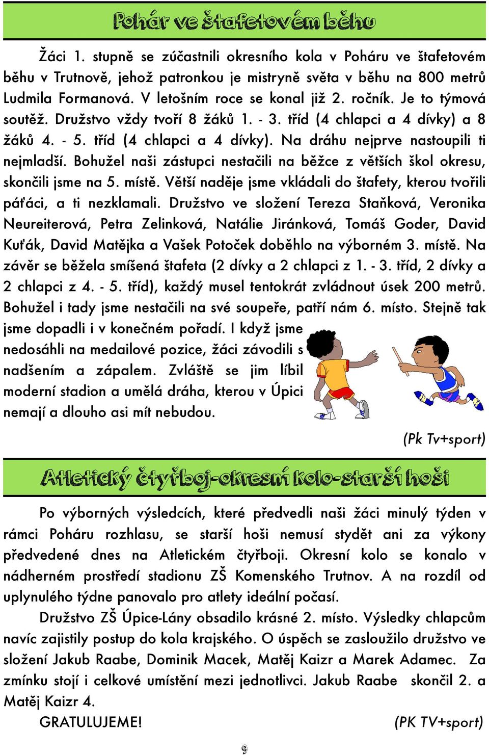 Bohužel naši zástupci nestačili na běžce z větších škol okresu, skončili jsme na 5. místě. Větší naděje jsme vkládali do štafety, kterou tvořili páťáci, a ti nezklamali.