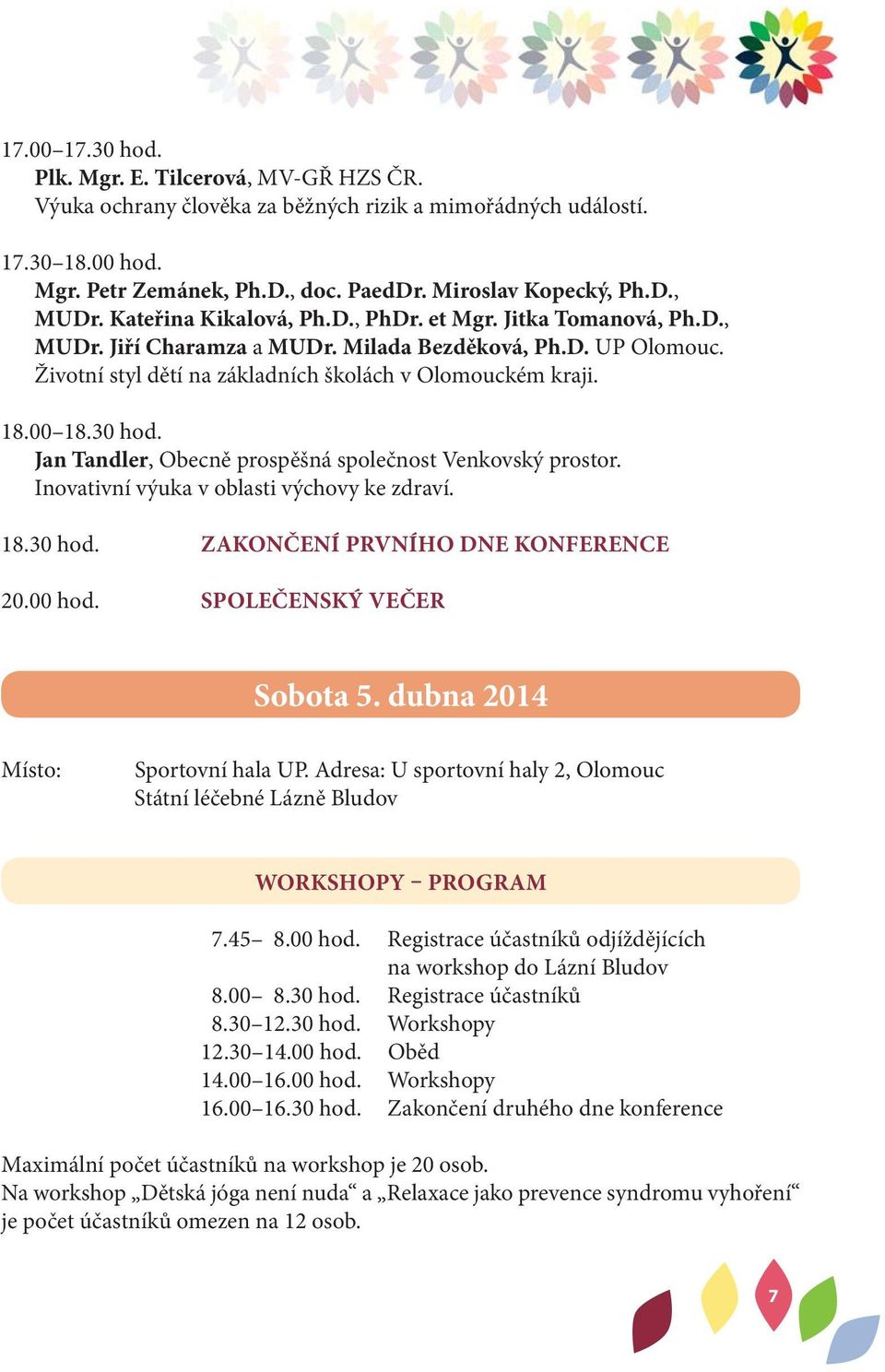 30 hod. Jan Tandler, Obecně prospěšná společnost Venkovský prostor. Inovativní výuka v oblasti výchovy ke zdraví. 18.30 hod. ZAKONČENÍ PRVNÍHO DNE KONFERENCE 20.00 hod. SPOLEČENSKÝ VEČER Sobota 5.