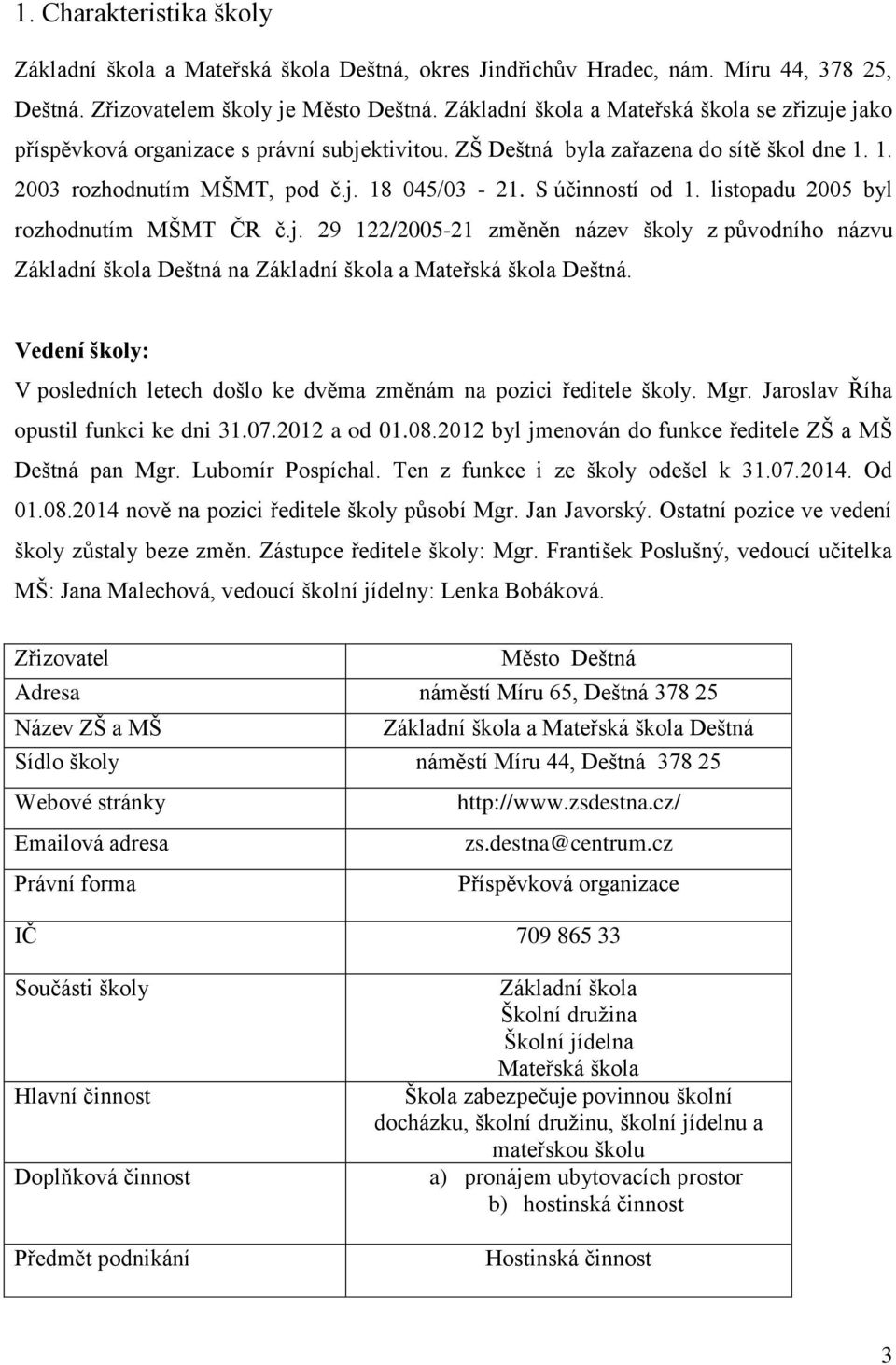 S účinností od 1. listopadu 2005 byl rozhodnutím MŠMT ČR č.j. 29 122/2005-21 změněn název školy z původního názvu Základní škola Deštná na Základní škola a Mateřská škola Deštná.