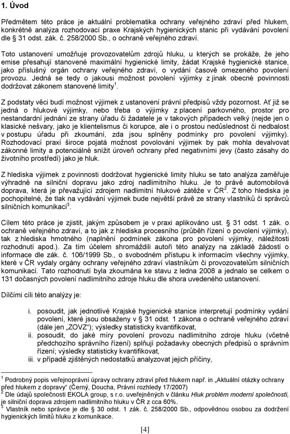 Toto ustanovení umožňuje provozovatelům zdrojů hluku, u kterých se prokáže, že jeho emise přesahují stanovené maximální hygienické limity, žádat Krajské hygienické stanice, jako příslušný orgán