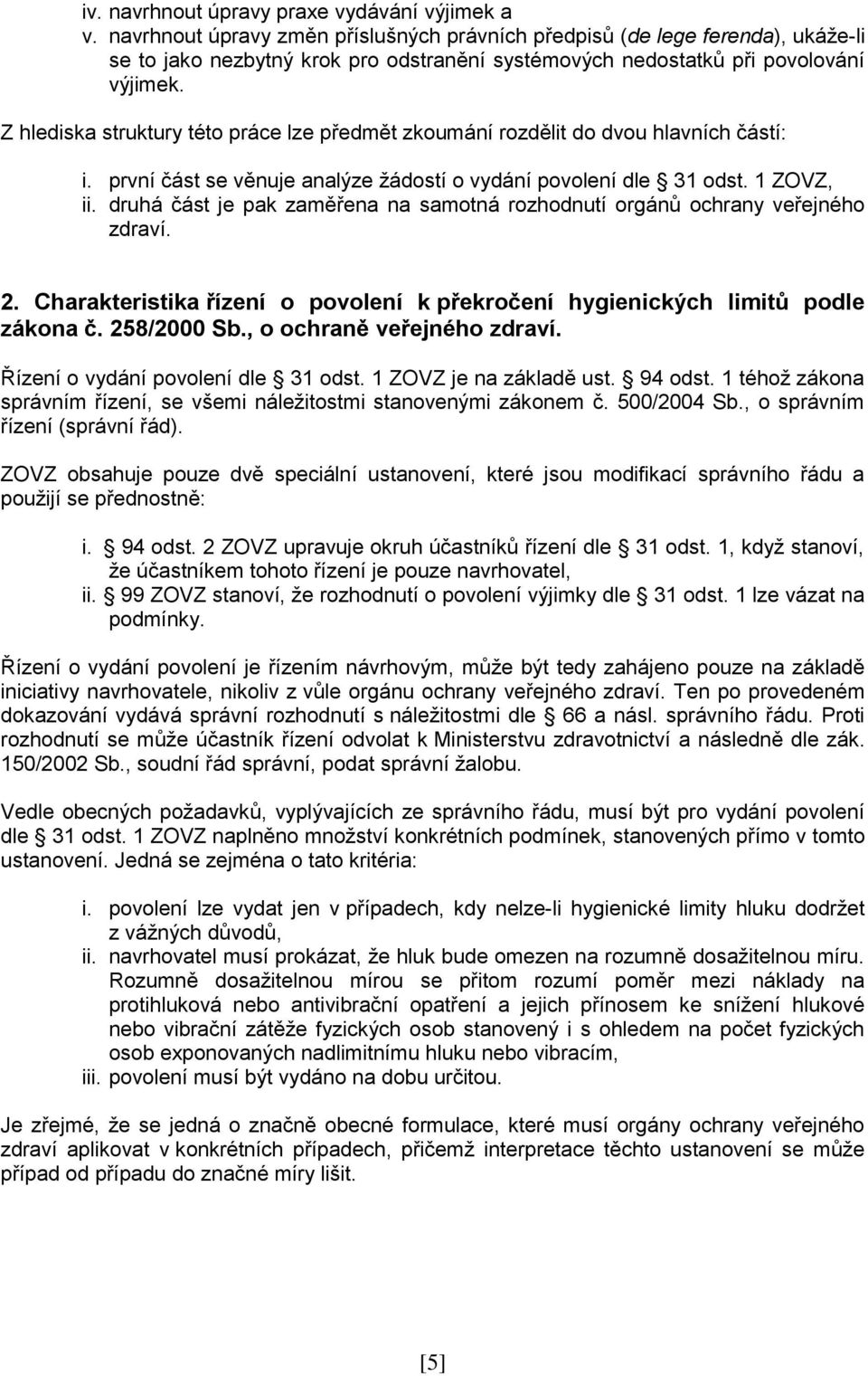 Z hlediska struktury této práce lze předmět zkoumání rozdělit do dvou hlavních částí: i. první část se věnuje analýze žádostí o vydání povolení dle 31 odst. 1 ZOVZ, ii.