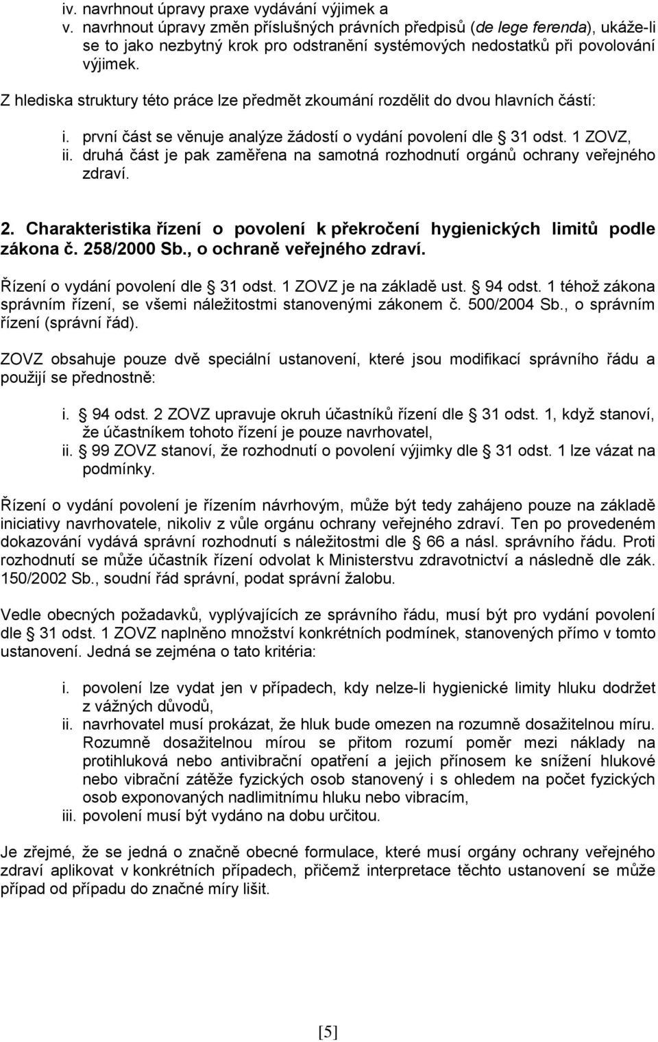 Z hlediska struktury této práce lze předmět zkoumání rozdělit do dvou hlavních částí: i. první část se věnuje analýze žádostí o vydání povolení dle 31 odst. 1 ZOVZ, ii.