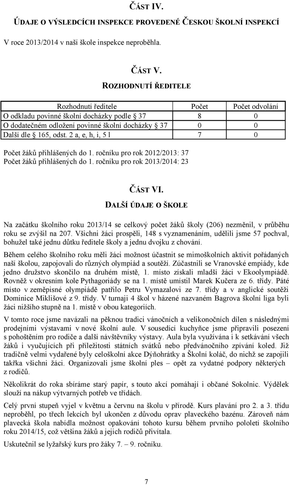 a, e, h, i, 5 l Počet 8 7 Počet odvolání Počet žáků přihlášených do. ročníku pro rok /3: 37 Počet žáků přihlášených do. ročníku pro rok 3/4: 3 ČÁST VI.