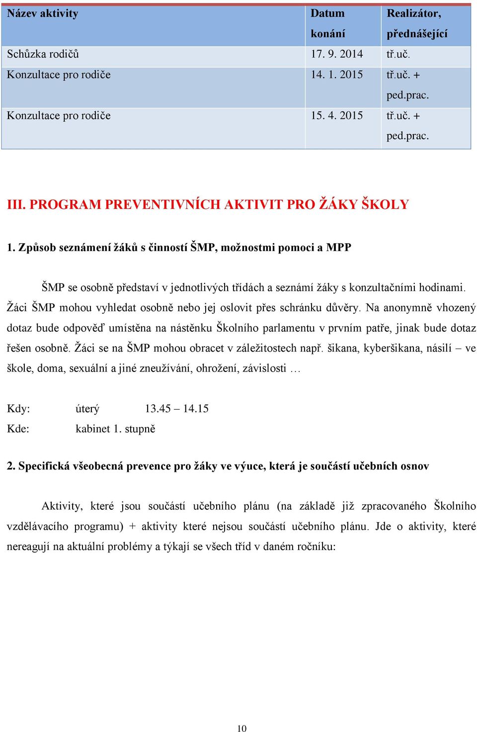 Žáci ŠMP mohou vyhledat osobně nebo jej oslovit přes schránku důvěry. Na anonymně vhozený dotaz bude odpověď umístěna na nástěnku Školního parlamentu v prvním patře, jinak bude dotaz řešen osobně.