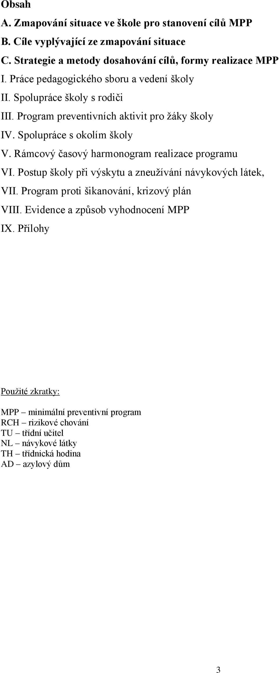 Rámcový časový harmonogram realizace programu VI. Postup školy při výskytu a zneužívání návykových látek, VII. Program proti šikanování, krizový plán VIII.