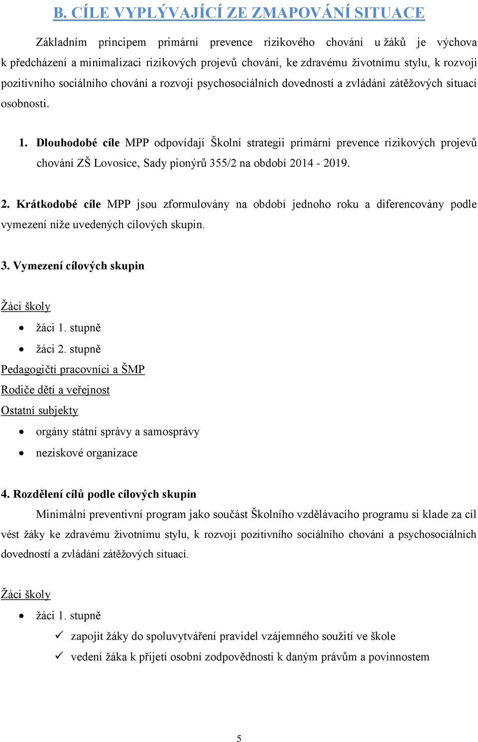 Dlouhodobé cíle MPP odpovídají Školní strategii primární prevence rizikových projevů chování ZŠ Lovosice, Sady pionýrů 355/2 na období 20