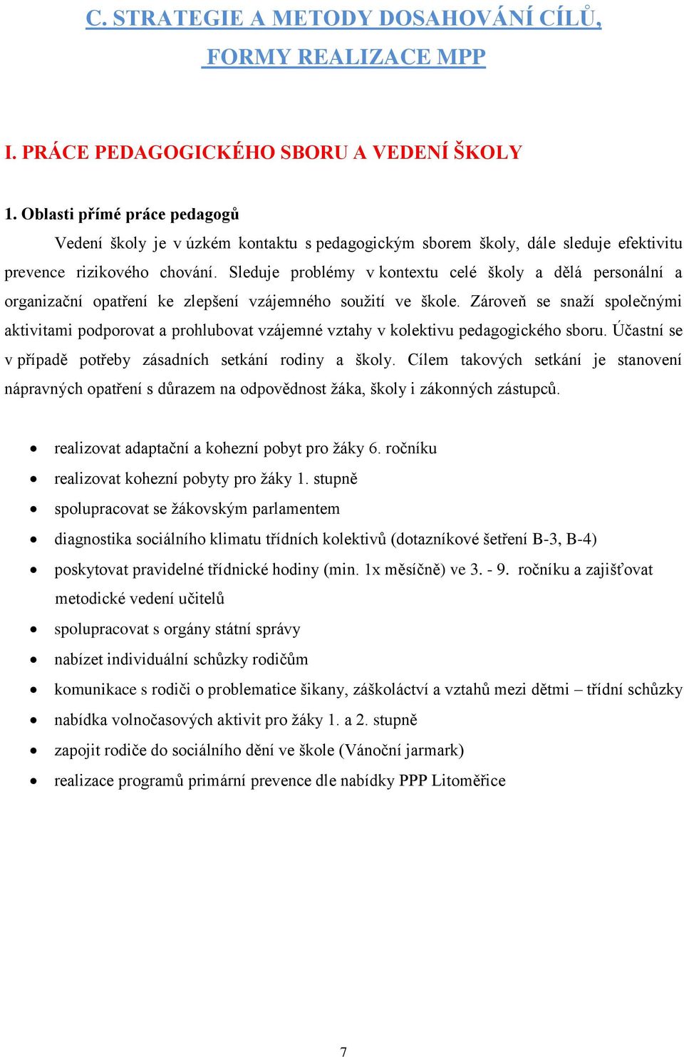 Sleduje problémy v kontextu celé školy a dělá personální a organizační opatření ke zlepšení vzájemného soužití ve škole.