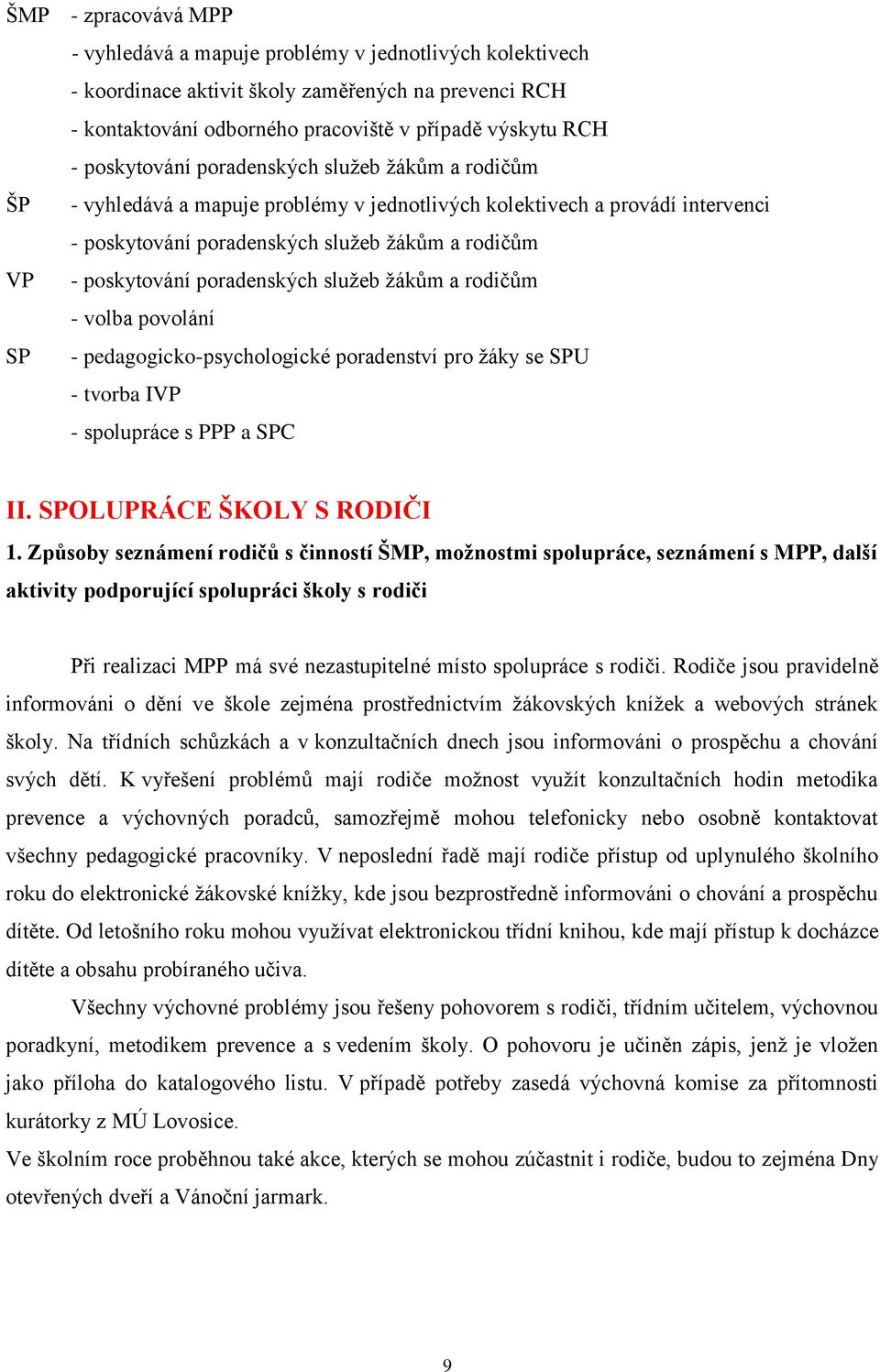 poradenských služeb žákům a rodičům - volba povolání SP - pedagogicko-psychologické poradenství pro žáky se SPU - tvorba IVP - spolupráce s PPP a SPC II. SPOLUPRÁCE ŠKOLY S RODIČI 1.