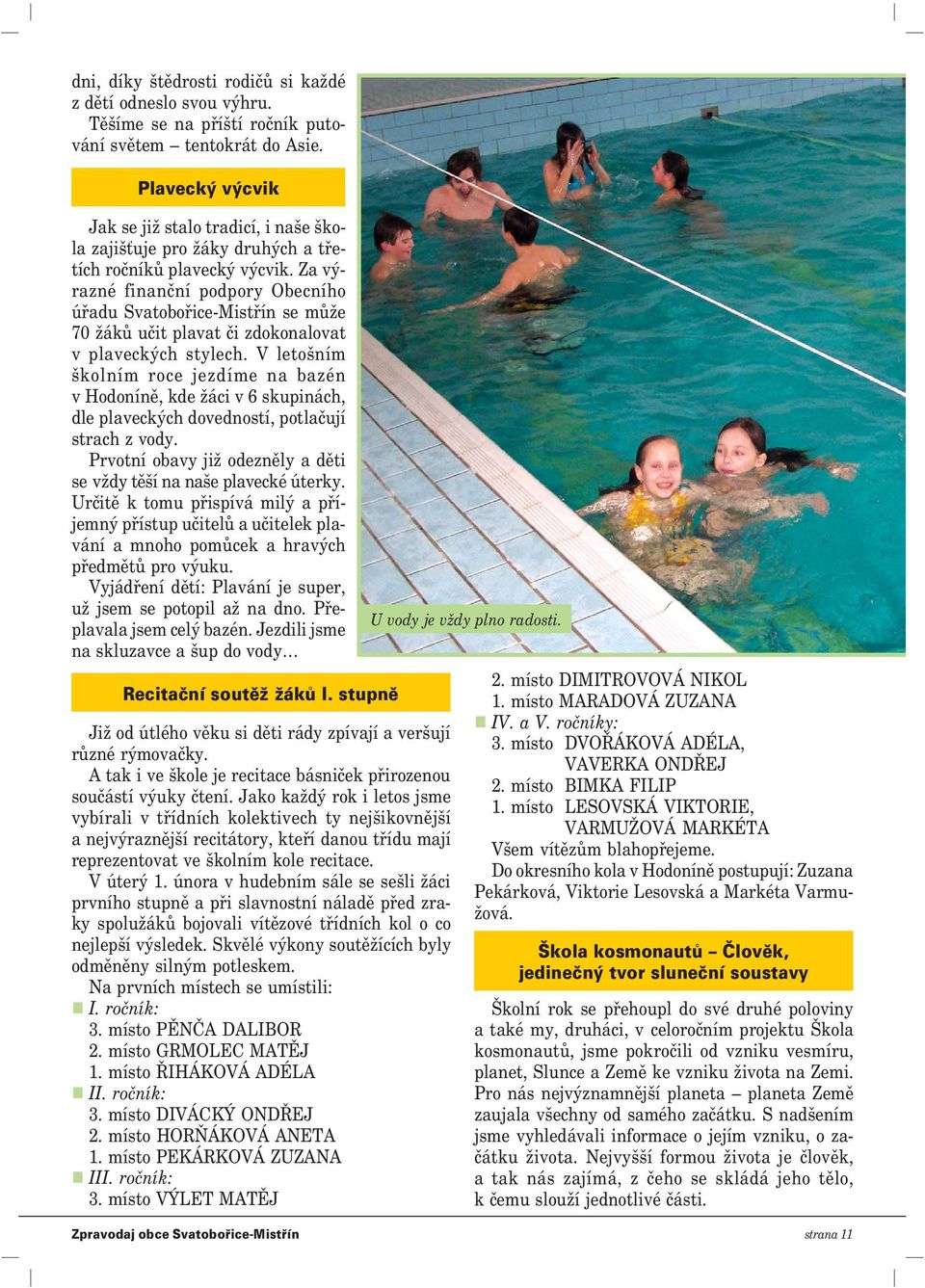 Za vý razné finanční podpory Obecního úřadu Svatobořice Mistřín se může 70 žáků učit plavat či zdokonalovat v plaveckých stylech.