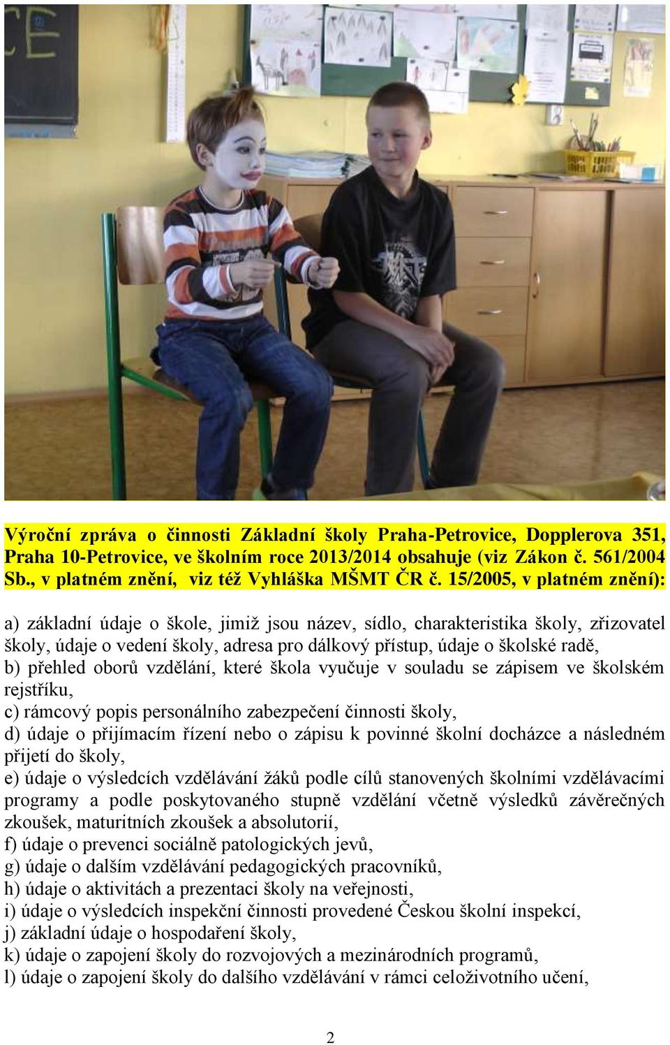 15/2005, v platném znění): a) základní údaje o škole, jimiž jsou název, sídlo, charakteristika školy, zřizovatel školy, údaje o vedení školy, adresa pro dálkový přístup, údaje o školské radě, b)