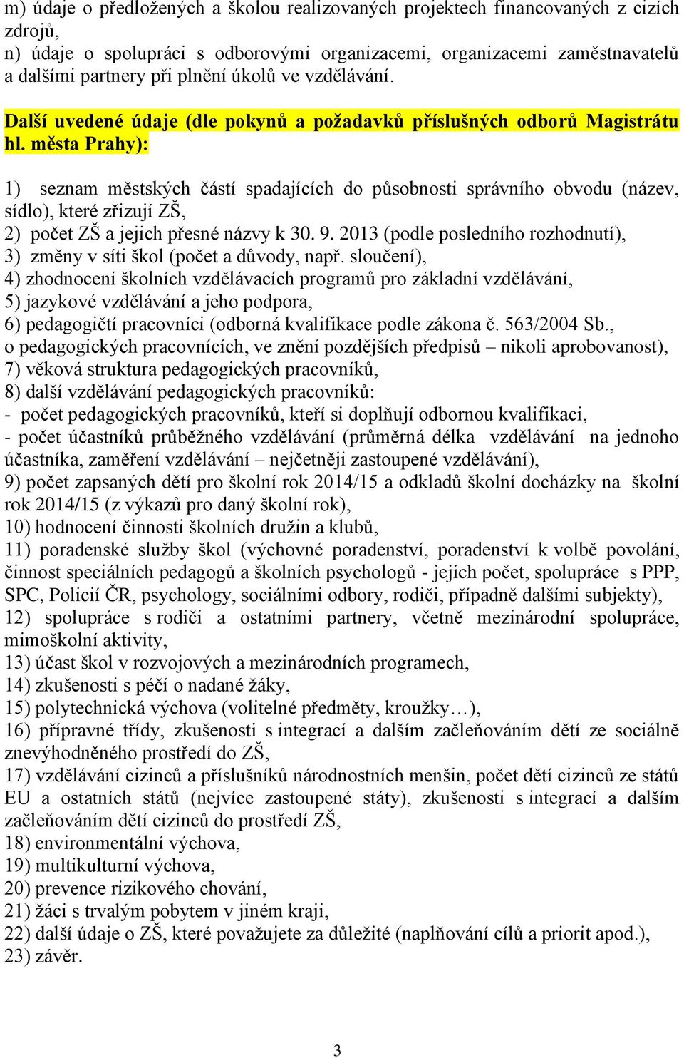 města Prahy): 1) seznam městských částí spadajících do působnosti správního obvodu (název, sídlo), které zřizují ZŠ, 2) počet ZŠ a jejich přesné názvy k 30. 9.