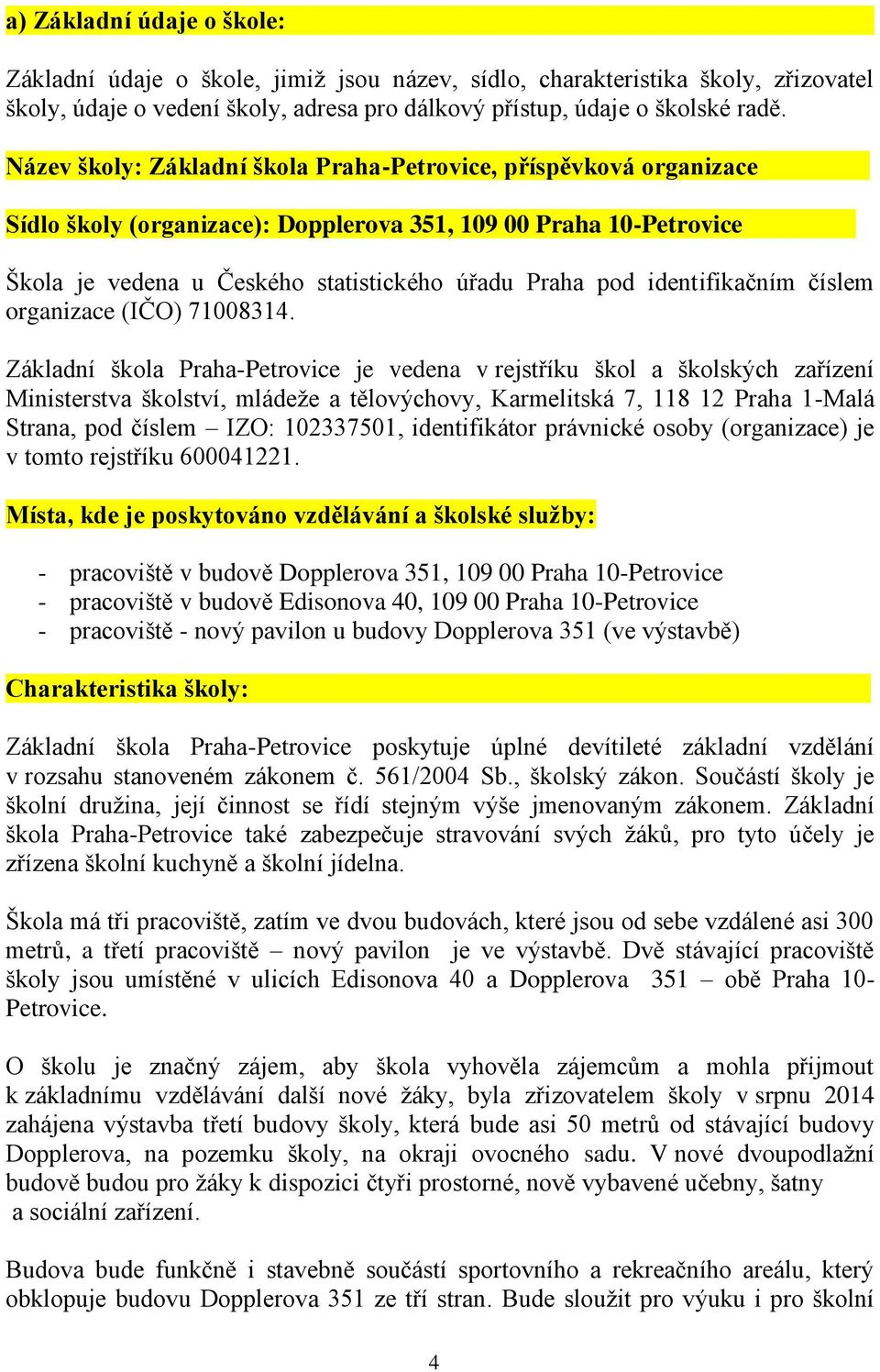 Název školy: Základní škola Praha-Petrovice, příspěvková organizace Sídlo školy (organizace): Dopplerova 351, 109 00 Praha 10-Petrovice.