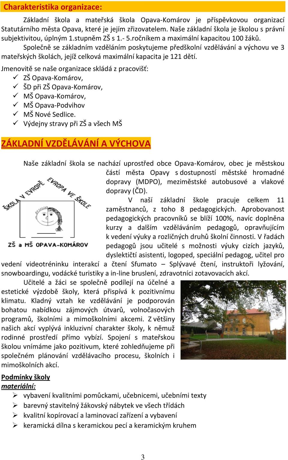 Společně se základním vzděláním poskytujeme předškolní vzdělávání a výchovu ve 3 mateřských školách, jejíž celková maximální kapacita je 121 dětí.