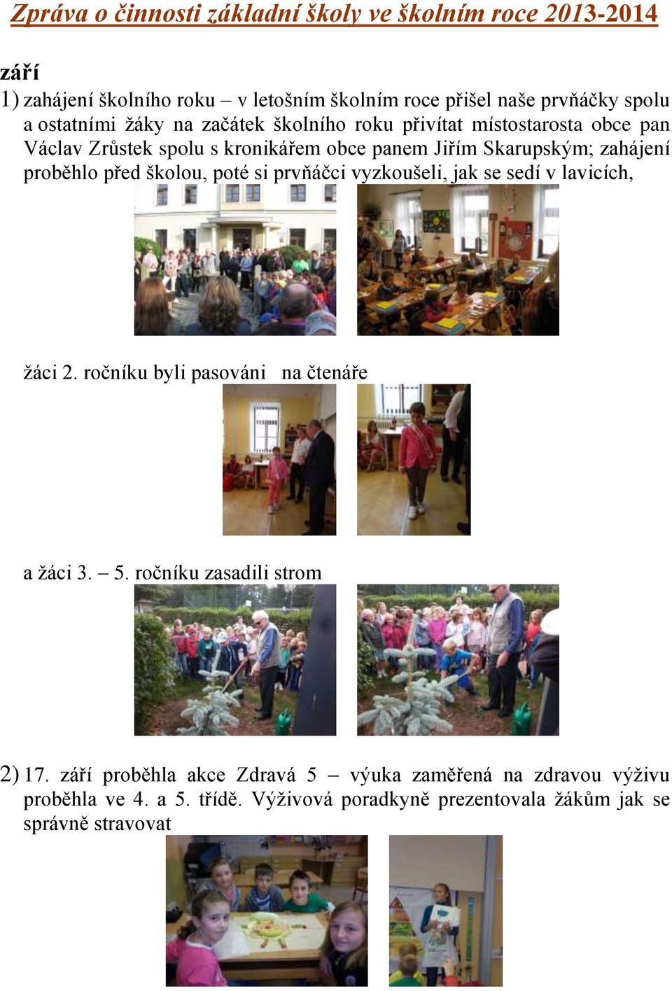 proběhlo před školou, poté si prvňáčci vyzkoušeli, jak se sedí v lavicích, žáci 2. ročníku byli pasováni na čtenáře a žáci 3. 5.