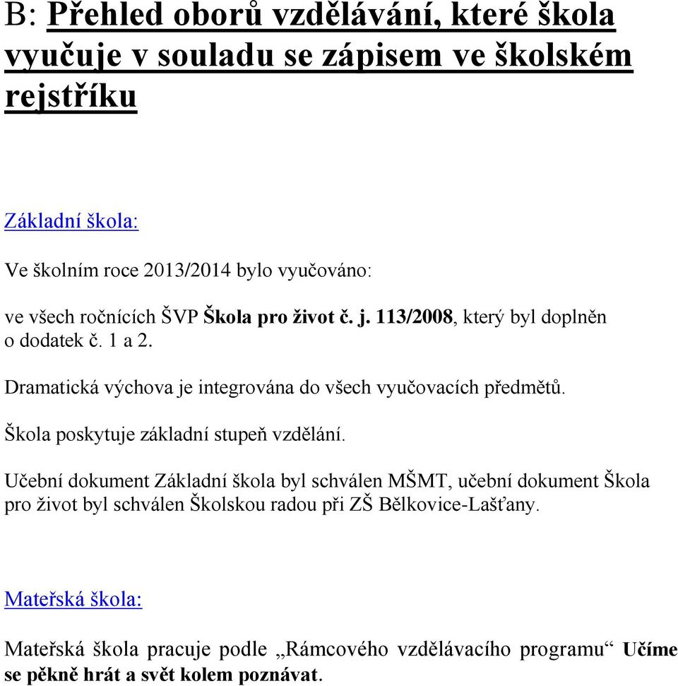 Dramatická výchova je integrována do všech vyučovacích předmětů. Škola poskytuje základní stupeň vzdělání.