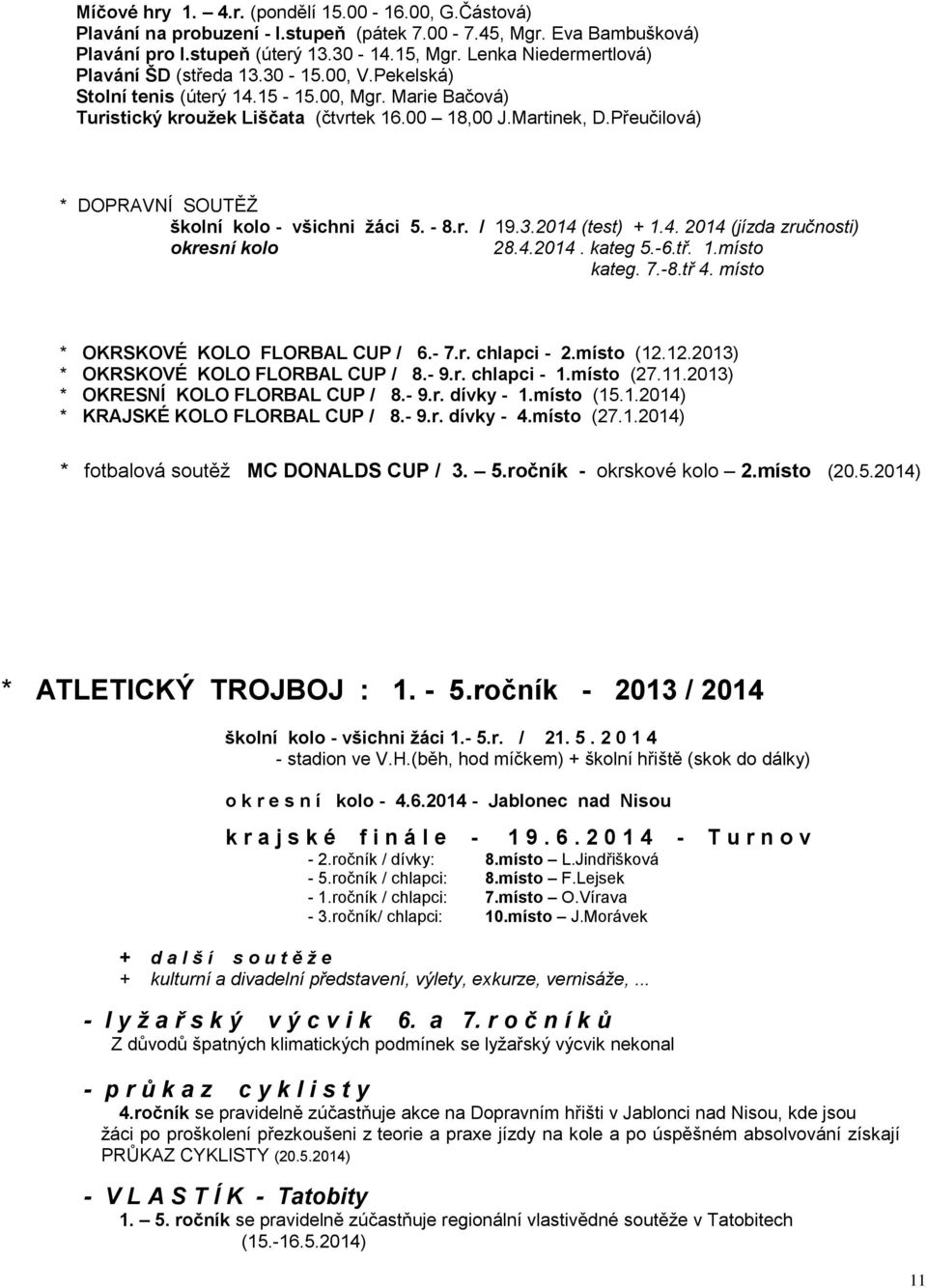 Přeučilová) * DOPRAVNÍ SOUTĚŽ školní kolo - všichni žáci 5. - 8.r. / 19.3.2014 (test) + 1.4. 2014 (jízda zručnosti) okresní kolo 28.4.2014. kateg 5.-6.tř. 1.místo kateg. 7.-8.tř 4.