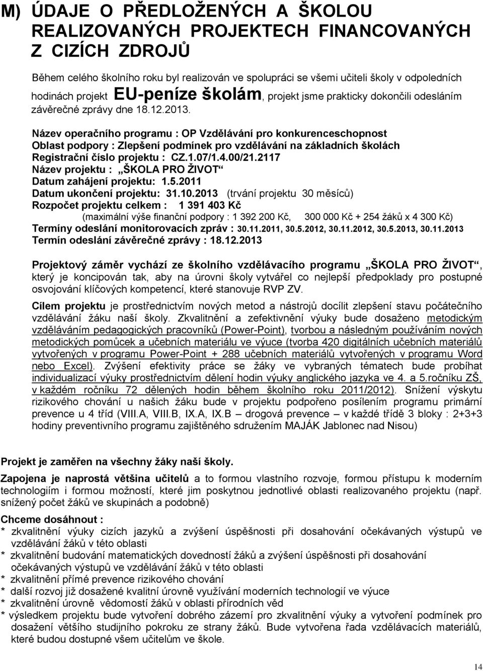 Název operačního programu : OP Vzdělávání pro konkurenceschopnost Oblast podpory : Zlepšení podmínek pro vzdělávání na základních školách Registrační číslo projektu : CZ.1.07/1.4.00/21.