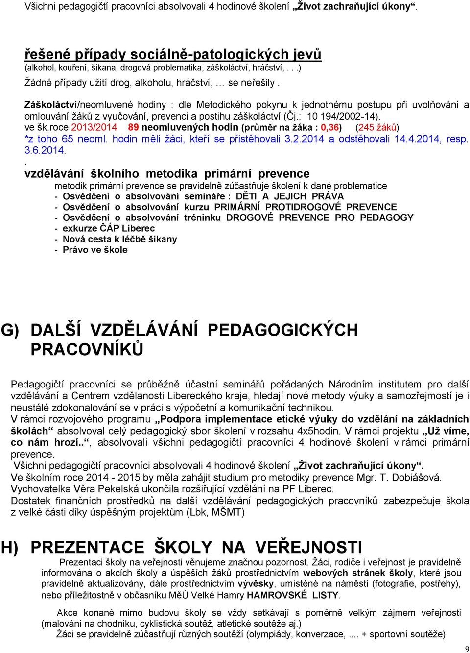 Záškoláctví/neomluvené hodiny : dle Metodického pokynu k jednotnému postupu při uvolňování a omlouvání žáků z vyučování, prevenci a postihu záškoláctví (Čj.: 10 194/2002-14). ve šk.