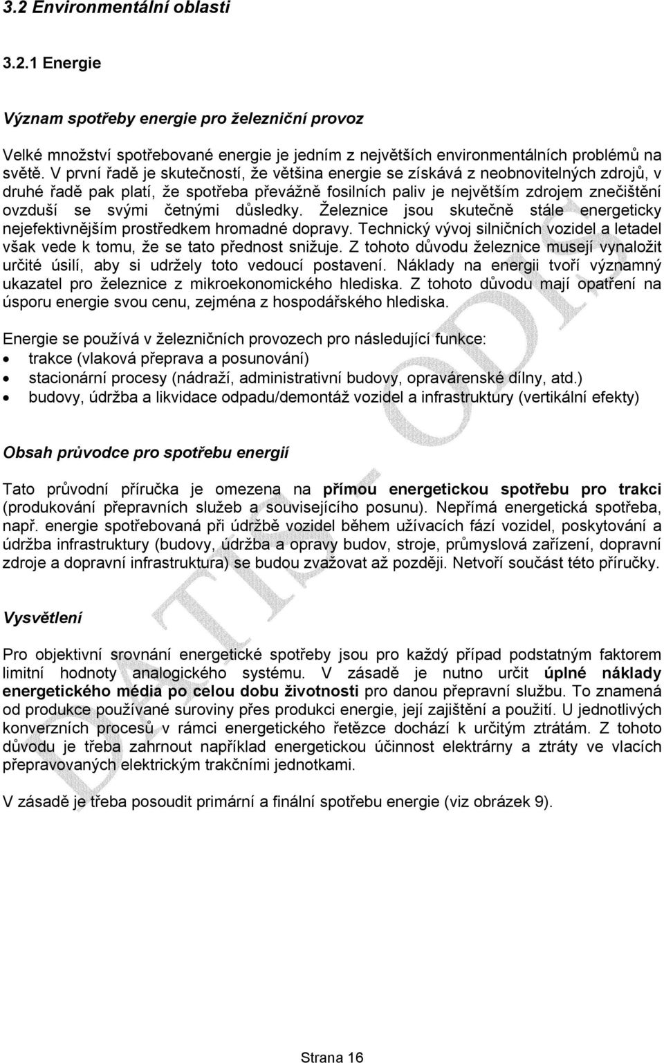 četnými důsledky. Železnice jsou skutečně stále energeticky nejefektivnějším prostředkem hromadné dopravy. Technický vývoj silničních vozidel a letadel však vede k tomu, že se tato přednost snižuje.