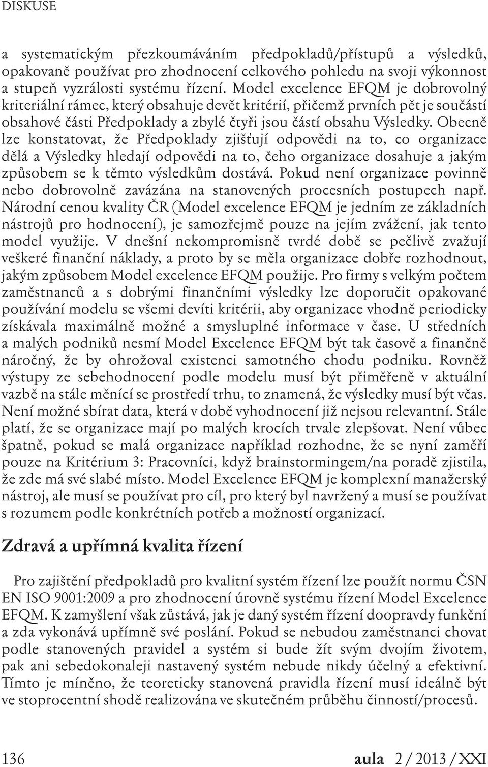 Obecně lze konstatovat, že Předpoklady zjišťují odpovědi na to, co organizace dělá a Výsledky hledají odpovědi na to, čeho organizace dosahuje a jakým způsobem se k těmto výsledkům dostává.