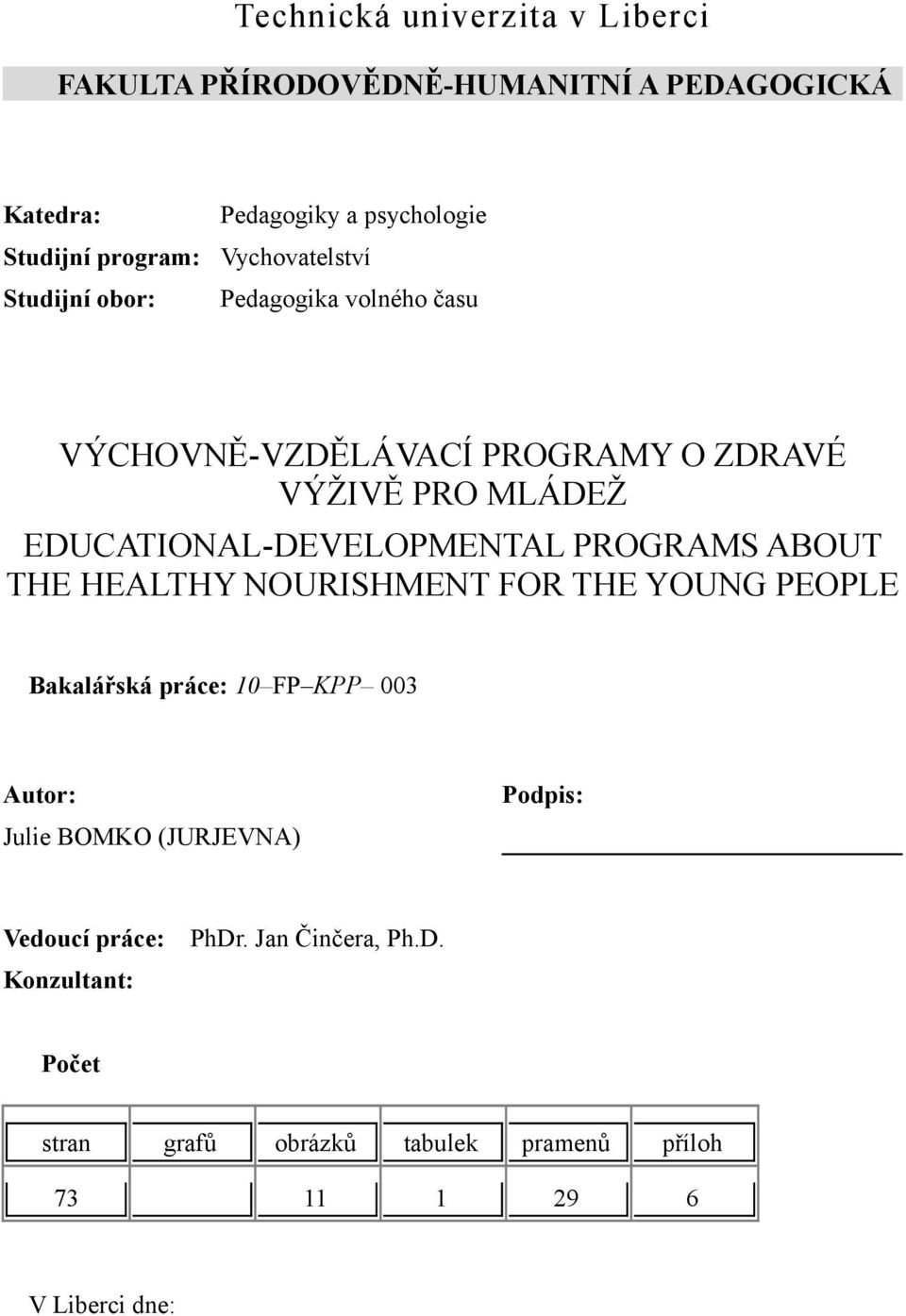 EDUCATIONAL-DEVELOPMENTAL PROGRAMS ABOUT THE HEALTHY NOURISHMENT FOR THE YOUNG PEOPLE Bakalářská práce: 10 FP KPP 003 Autor: